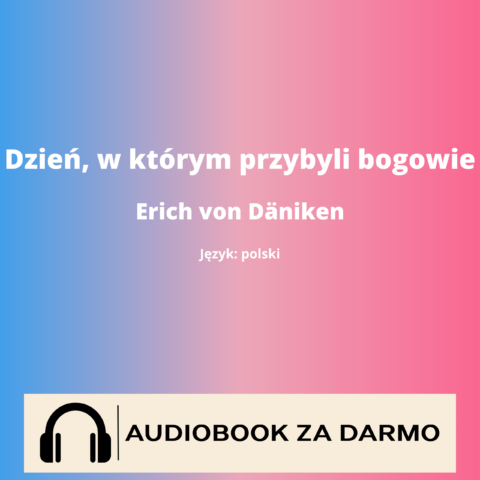 Erich von Däniken Dzień, w którym przybyli bogowie audiobook